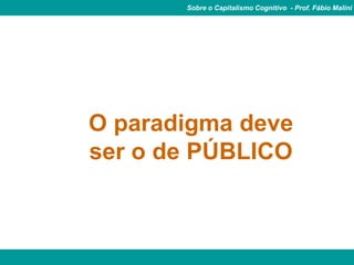 Sobre o Capitalismo Cognitivo - Prof. Fábio Malini




O paradigma deve
ser o de PÚBLICO
 