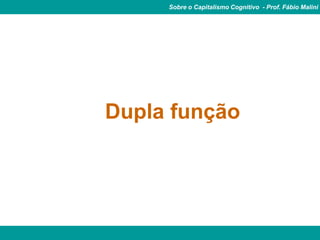 Sobre o Capitalismo Cognitivo - Prof. Fábio Malini




Dupla função
 