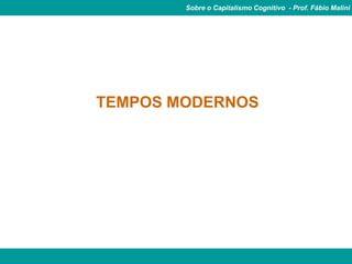 Sobre o Capitalismo Cognitivo - Prof. Fábio Malini




TEMPOS MODERNOS
 