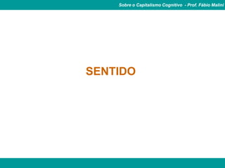 Sobre o Capitalismo Cognitivo - Prof. Fábio Malini




SENTIDO
 