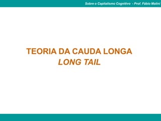 Sobre o Capitalismo Cognitivo - Prof. Fábio Malini




TEORIA DA CAUDA LONGA
       LONG TAIL
 