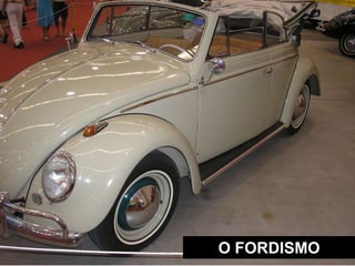 DOIS TEMPOS HISTÓRICOS




               O FORDISMO
 