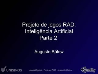 Projeto de jogos RAD: 
Inteligência Artificial 
Parte 2 
Augusto Bülow 
 