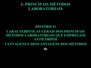 2- PRINCIPAIS MÉTODOS LABORATORIAIS HISTÓRICO CARACTERÍSTICAS GERAIS DOS PRINCIPAIS MÉTODOS LABORATORIAIS QUE EMPREGAM ANTICORPOS VANTAGENS E DESVANTAGENS DOS MÉTODOS de 