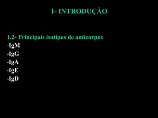 1- INTRODUÇÃO 1.2- Principais isotipos de anticorpos IgM IgG IgA IgE IgD 
