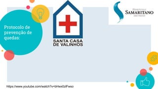 Protocolo de
prevenção de
quedas:
12
https://www.youtube.com/watch?v=bHwx0zlFwso
 