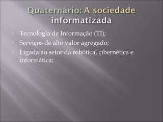  Tecnologia de Informação (TI);
 Serviços de alto valor agregado;
 Ligada ao setor da robótica, cibernética e
informática;
 