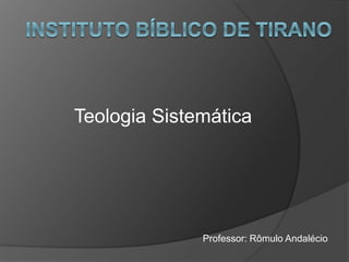 Teologia Sistemática
Professor: Rômulo Andalécio
 