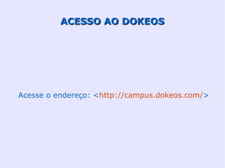 ACESSO AO DOKEOS




Acesse o endereço: <http://campus.dokeos.com/>
 