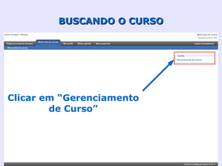 BUSCANDO O CURSO




Clicar em “Gerenciamento
        de Curso”
 