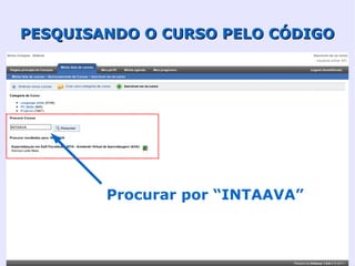 PESQUISANDO O CURSO PELO CÓDIGO




        Procurar por “INTAAVA”
 