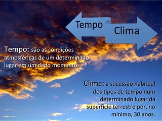 Tempo:Tempo: são as condiçõessão as condições
atmosféricas de um determinadoatmosféricas de um determinado
lugar em um dad...