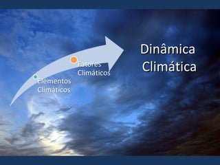 DinâmicaDinâmica
ClimáticaClimática
 