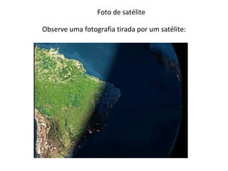 Foto de satélite
Observe uma fotografia tirada por um satélite:
 
