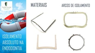 ISOLAMENTO
ABSOLUTO NA
ENDODONTIA
MATERIAIS ARCOS DE ISOLAMENTO
 