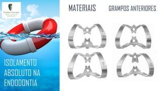 ISOLAMENTO
ABSOLUTO NA
ENDODONTIA
MATERIAIS GRAMPOS ANTERIORES
 