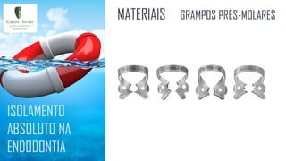 ISOLAMENTO
ABSOLUTO NA
ENDODONTIA
MATERIAIS GRAMPOS PRÉS-MOLARES
 