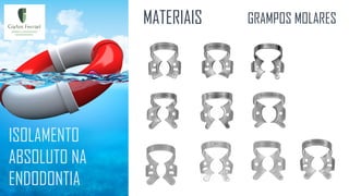 ISOLAMENTO
ABSOLUTO NA
ENDODONTIA
MATERIAIS GRAMPOS MOLARES
 
