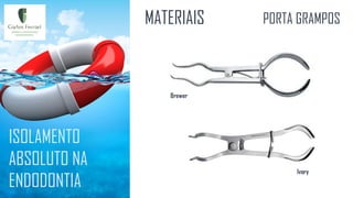 ISOLAMENTO
ABSOLUTO NA
ENDODONTIA
MATERIAIS PORTA GRAMPOS
Ivory
Brewer
 
