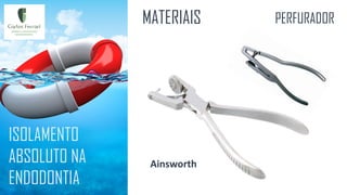 ISOLAMENTO
ABSOLUTO NA
ENDODONTIA
MATERIAIS PERFURADOR
Ainsworth
 