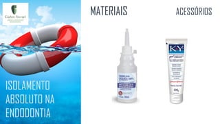 ISOLAMENTO
ABSOLUTO NA
ENDODONTIA
MATERIAIS ACESSÓRIOS
 