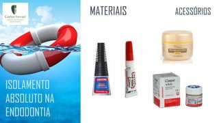 ISOLAMENTO
ABSOLUTO NA
ENDODONTIA
MATERIAIS ACESSÓRIOS
 