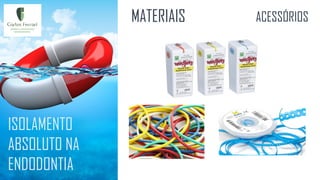 ISOLAMENTO
ABSOLUTO NA
ENDODONTIA
MATERIAIS ACESSÓRIOS
 