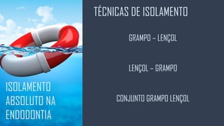 TÉCNICAS DE ISOLAMENTO
ISOLAMENTO
ABSOLUTO NA
ENDODONTIA
GRAMPO – LENÇOL
LENÇOL – GRAMPO
CONJUNTO GRAMPO LENÇOL
 