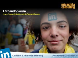 www.fernandosouza.com.brLinkedin e Personal Branding
Fernando Souza
https://www.linkedin.com/in/fernand0souza
www.fernandosouza.com.brLinkedin e Personal Branding
 