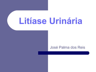 Litíase Urinária
José Palma dos Reis

 