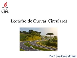 Locação de Curvas Circulares
Profª. Loredanna Melyssa
 