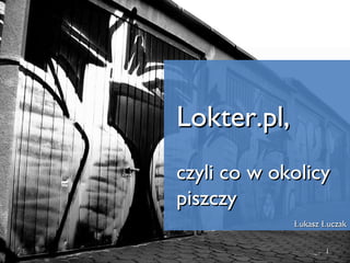 Lokter.pl, czyli co w okolicy piszczy Łukasz Łuczak 