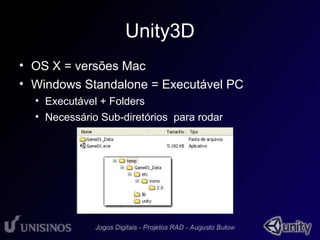 Unity3D 
• OS X = versões Mac 
• Windows Standalone = Executável PC 
• Executável + Folders 
• Necessário Sub-diretórios para rodar 
 