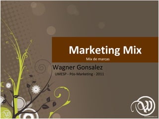 1
Marketing Mix
Wagner Gonsalez
UMESP - Pós-Marketing - 2011
Mix de marcas
UMESP - 2013
 