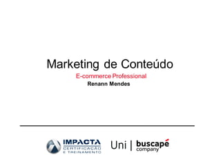 Marketing de Conteúdo
E-commerce Professional
Renann Mendes
 