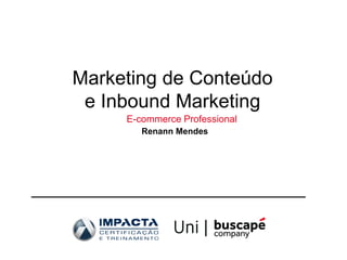 Marketing de Conteúdo
Por Renann Mendes
Coordenador de Marketing e Produto da Ebit
Sócio e Editor do Profissional de E-commerce
 