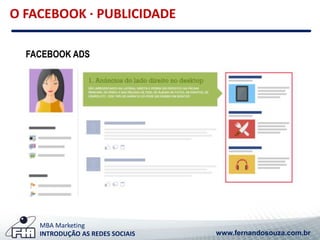 O FACEBOOK · PUBLICIDADE 
FACEBOOK ADS 
MBA Marketing 
INTRODUÇÃO AS REDES SOCIAIS www.fernandosouza.com.br 
 