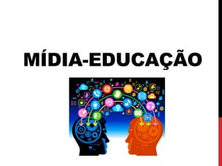 MÍDIA-EDUCAÇÃO
 