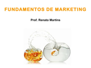 FUNDAMENTOS DE MARKETING

       Prof. Renato Martins
 