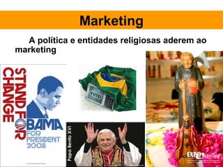Marketing
  A política e entidades religiosas aderem ao
marketing
 