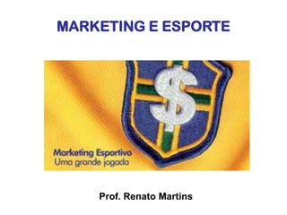 Prof. Renato Martins
MARKETING E ESPORTE
 