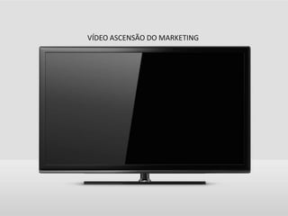 VÍDEO ASCENSÃO DO MARKETING