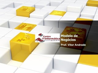 Modelo de
Negócios
Prof. Vítor Andrade
 