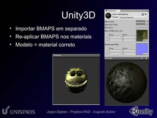 Unity3D 
• Importar BMAPS em separado 
• Re-aplicar BMAPS nos materiais 
• Modelo = material correto 
 