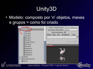 Unity3D 
• Modelo: composto por ‘n’ objetos, mexes 
e grupos = como foi criado 
 
