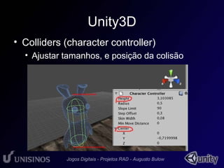 Unity3D 
• Colliders (character controller) 
• Ajustar tamanhos, e posição da colisão 
 