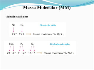 Massa Molecular (MM)
Substâncias iônicas
 