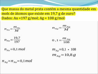 𝑛𝐴𝑢=
𝑚𝐴𝑢
𝑀
𝑛𝐴𝑔 =
𝑚𝐴𝑔
𝑀
𝑛𝐴𝑢=
19,7
197
𝑛𝐴𝑢=0,1 𝑚𝑜𝑙
𝑛𝐴𝑔=𝑛𝐴𝑢=0,1𝑚𝑜𝑙
0 ,1=
𝑚 𝐴𝑔
108
𝑚𝐴𝑔=0,1∗108
𝑚𝐴𝑔=10,8 𝑔
 