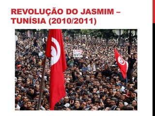 REVOLUÇÃO DO JASMIM –
TUNÍSIA (2010/2011)
 