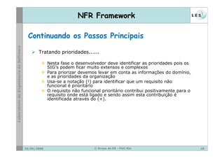 NFR Framework

 Continuando os Passos Principais

       Tratando prioridades......

             Nesta fase o desenvolved...